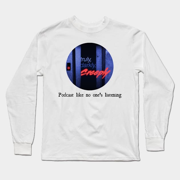 Podcast like no one's listening Long Sleeve T-Shirt by Truly Darkly Creeply